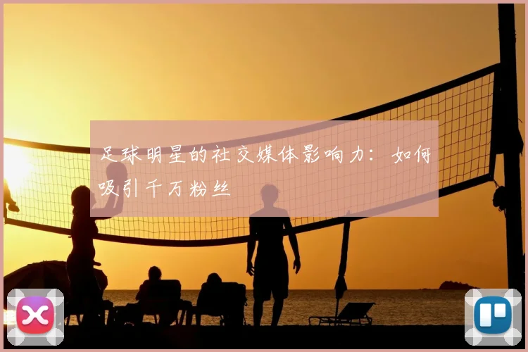 足球明星的社交媒体影响力：如何吸引千万粉丝
