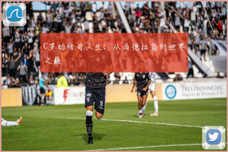 C罗的传奇人生：从马德拉岛到世界之巅