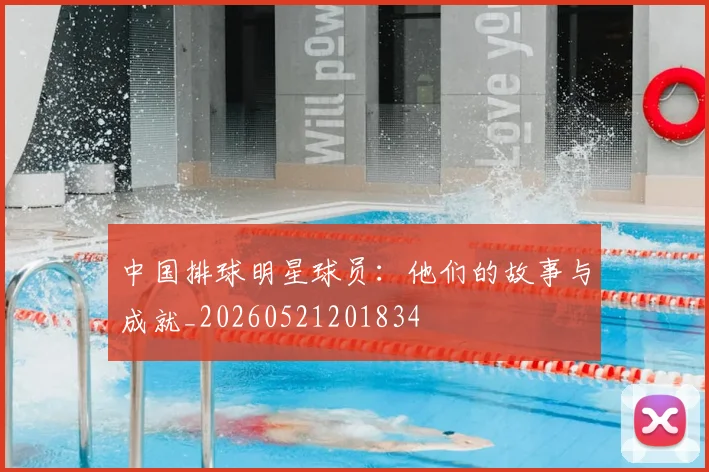 中国排球明星球员：他们的故事与成就_20260521201834