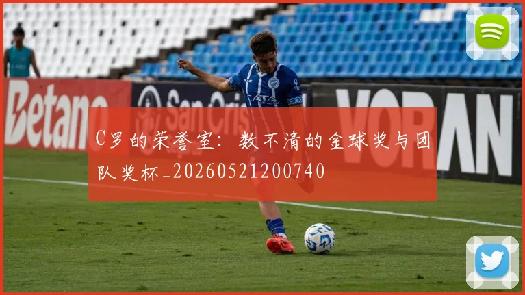 C罗的荣誉室:数不清的金球奖与团队奖杯_20260521200740