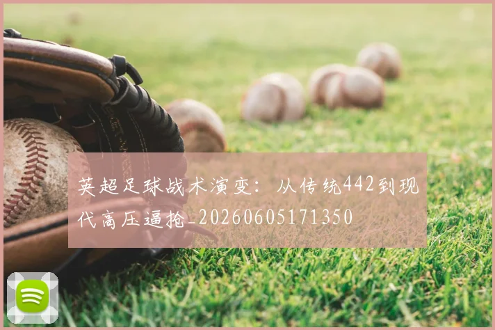 英超足球战术演变：从传统442到现代高压逼抢_20260605171350